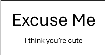Excuse Me, I think you're cute.